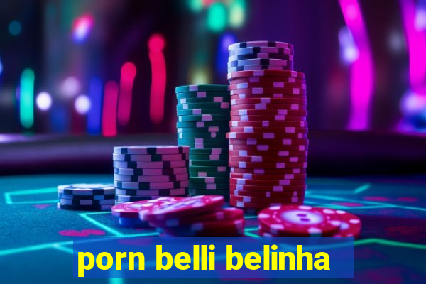 porn belli belinha